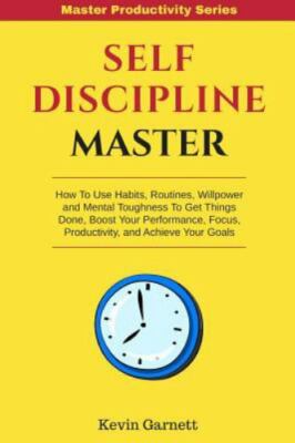 Self-discipline Master : How to Use Habits, Routines, Willpower and Mental To...