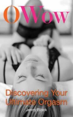 O Wow: Discovering Your Ultimate Orgasm - Paperback By Block, Jenny - VERY GOOD