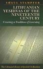 Lithuanian Yeshivas of the Nineteenth Century: Creating a Tradition of Learning by Shaul Stampfer (Paperback, 2014)