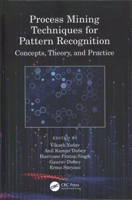 Process Mining Techniques for Pattern Recognition : Concepts, Theory, and Pra...