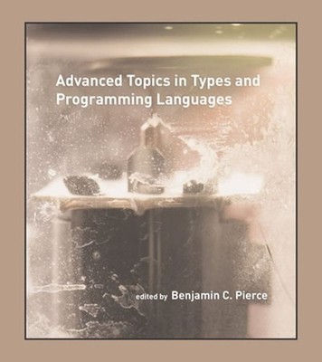 Advanced Topics in Types and Programming Languages, Paperback by Pierce, Benj...