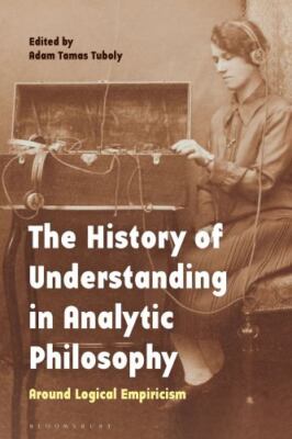 History of Understanding in Analytic Philosophy : Around Logical Empiricism, ...