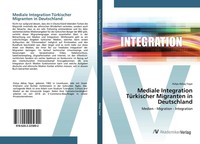 HüLya Akka¿ Ya¿Ar | Mediale Integration TüRkischer Migranten In Deutschland