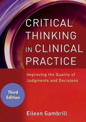 Critical Thinking in Clinical Practice: Improving the Quality of Judgments a...