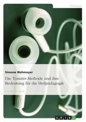 Die Tomatis-Methode und ihre Bedeutung für die Heilpädagogik Simone Wehmeyer
