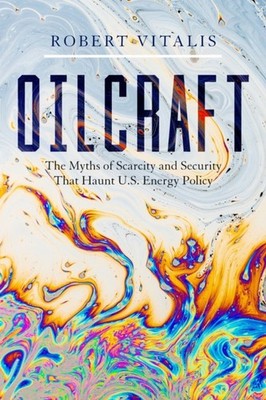 Oilcraft: The Myths of Scarcity and Security That by Robert Vitalis PAPERBACK