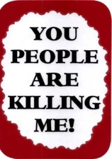 3203 Humorous Refrigerator Magnet Signs You People Are Killing Me