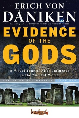 Evidence of the Gods: A Visual Tour of Alien Influence in the Ancient World by E