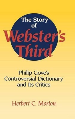 The Story of Webster's Third: Philip Gove's Controversial Dictionary and its Cri