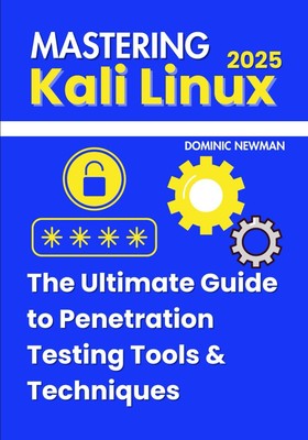 Mastering Kali Linux 2025 The Ultimate Guide to Penetration Testing Tools & T...