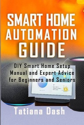 Smart Home Automation Guide: DIY Smart Home Setup Manual and Expert Advice for B