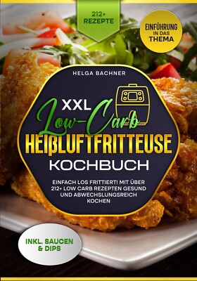 XXL Low-Carb Heißluftfritteuse Kochbuch: Einfach los frittiert! Über 212 Rezepte