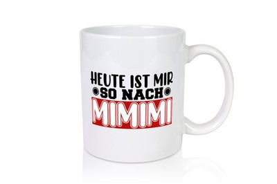 Heute ist mir nach MIMIMI | Tasse schwarzer Humor - Tasse Weiß
