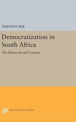 Democratization in South Africa: The Elusive Social Contract by Timothy D. Sisk 