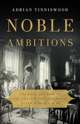 Noble Ambitions: The Fall and Rise of the English Country House After World... 