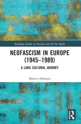 Neofascism in Europe (19451989): A Long Cultural Journey by Matteo Albanese (Eng