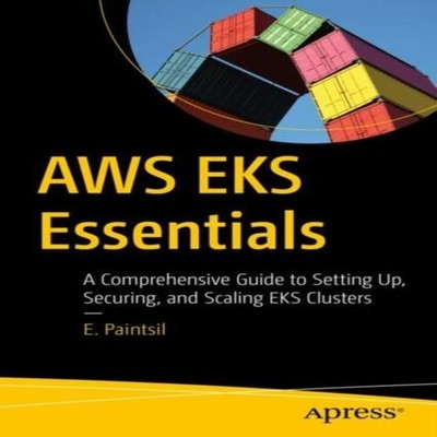 AWS EKS Essentials A Comprehensive Guide to Setting Up Securing a