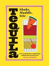 Tequila: Shake, Muddle, Stir: Over 40 of the best cocktails for ... by Dan Jones