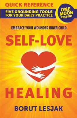 Self-Love Healing Quick Reference: Five Grounding Tools For Your Daily Prac...