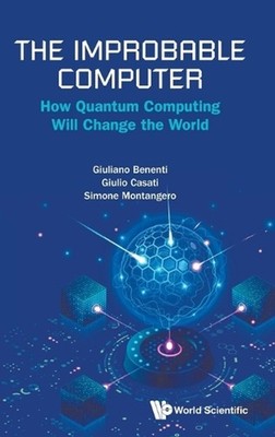 The Improbable Computer: How Quantum Computing Will Change The World by Giulio C