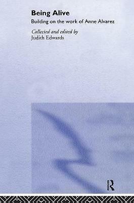 Being Alive: Building on the Work of Anne Alvarez by Judith Edwards ...