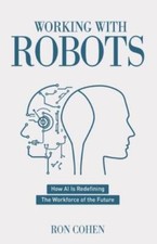 Working With Robots: How Ai Is Redefining The Workforce Of The Future