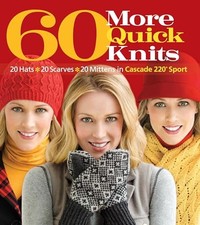 60 More Quick Knits: 20 Hats*20 Scarves*20 Mittens in Cascade 220® Sport by Six