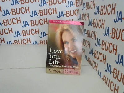 Love Your Life: Living Happy, Healthy, and Whole Osteen, Victoria: