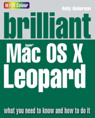 BRILLIANT MAC OSX LEOPARD: WHAT YOU NEED TO KNOW AND HOW TO DO I