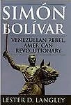 Simón Bolívar: Venezuelan Rebel, American Revolutionary by Langley, Lester D.