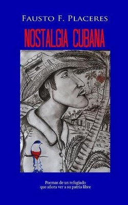 Nostalgia Cubana: Poemas de un refugiado que a?ora ver a su patria libre by Faus
