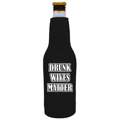 Drunk Wives Matter Beer Bottle Coolie Full Bottom, Optional Bottle Opener