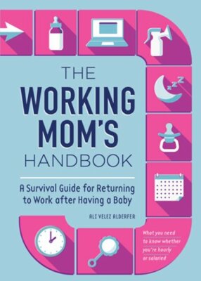 The Working Mom's Handbook: A Survival Guide for Returning to Work after Having