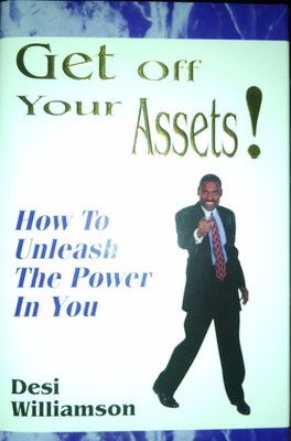 Get Off Your Assets!: How to Unleash the Power in You
