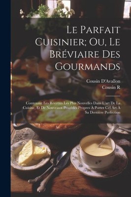 Le Parfait Cuisinier; Ou, Le Bréviaire Des Gourmands: Contenant Les Recettes