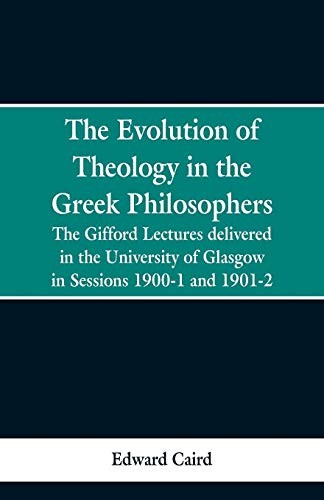 The Evolution of Theology in the Greek Philosop. Caird**