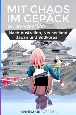 Mit Chaos im Gepck um die halbe Welt: Nach Australien, Neuseeland, Japan und S?d