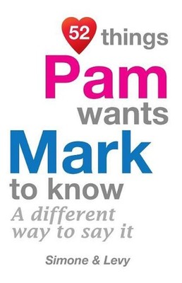 52 Things Pam Wants Mark To Know: A Different Way To Say It by Simone (English)