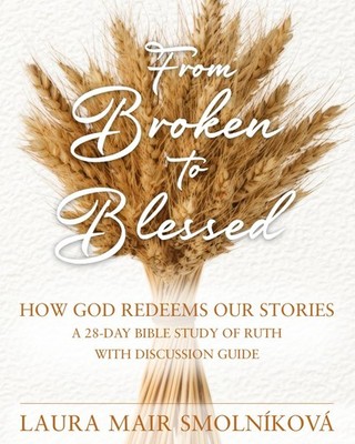From Broken to Blessed: How God Redeems Our Stories,Smolníková, 