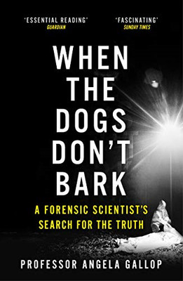 When the Dogs Don't Bark: A Forensic Scientist's... - Gallop, Professor Angela