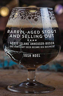 Barrel-Aged Stout and Selling Out: Goose Island,... - Josh Noel (author)
