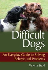 Difficult Dogs: An Everyday Guide to..., Stead, Vanessa