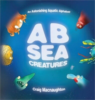 A B Sea Creatures: An Astonishing Aquatic Alphabet! (Hardback or Cased Book)
