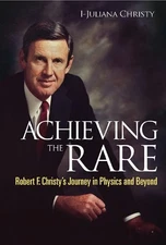 ACHIEVING THE RARE: ROBERT F CHRISTY'S JOURNEY IN PHYSICS AND BEYOND