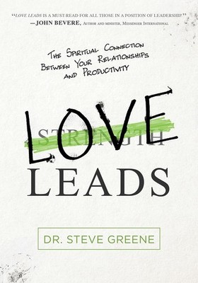 Love Leads: The Spiritual Connection Between Your Relationships and Producti...