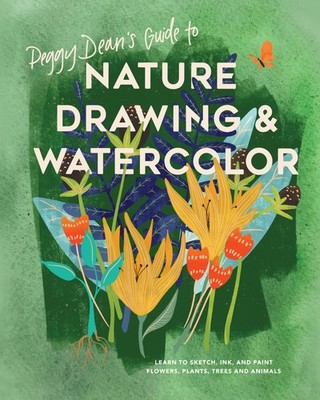 Peggy Dean's Guide to Nature Drawing and Watercolor: Learn to Sketch, Ink, a...
