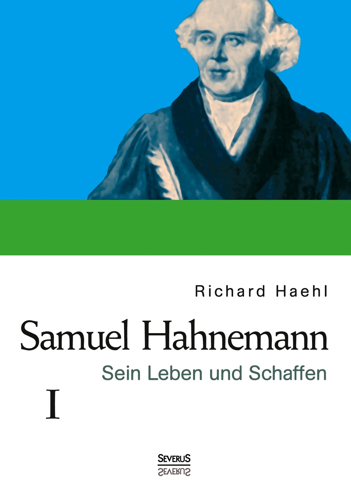 Samuel Hahnemann: Sein Leben Und Schaffen. Bd. 1 Richard Haehl