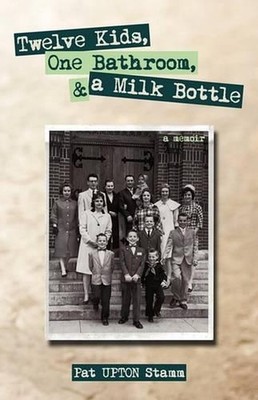 Twelve Kids, One Bathroom, and a Milk Bottle by Upton Stamm Pat Upton Stamm (Eng
