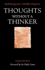 Thoughts without a Thinker: Psychotherapy from a Buddhist Perspective by Mark Ep