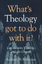 What's Theology Got to Do With It?: Convictions, Vitality, and the Church by Ant